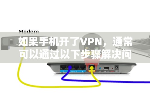 如果手机开了VPN，通常可以通过以下步骤解决问题