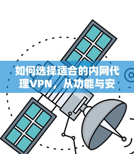 如何选择适合的内网代理VPN，从功能与安全到配置与使用