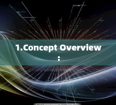 1.Concept Overview: 1.Concept Overview: