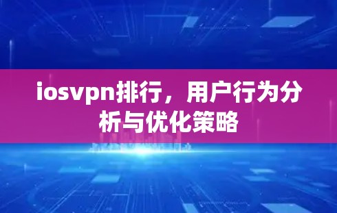 iosvpn排行，用户行为分析与优化策略