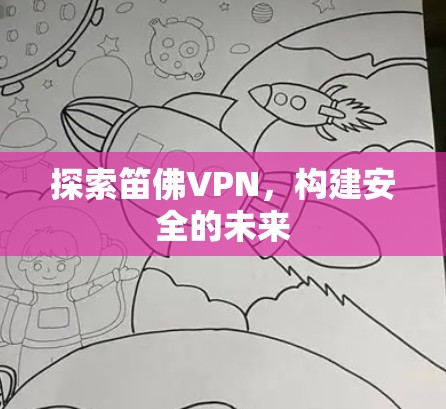 探索笛佛VPN，构建安全的未来