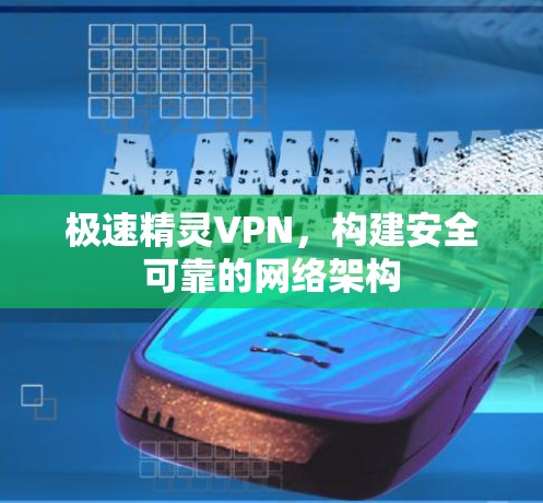 极速精灵VPN，构建安全可靠的网络架构