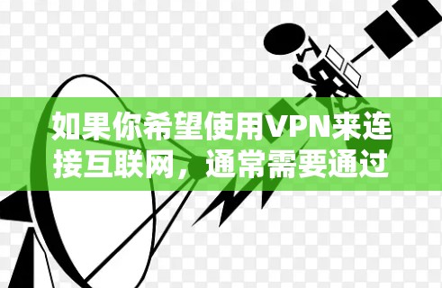 如果你希望使用VPN来连接互联网，通常需要通过以下步骤