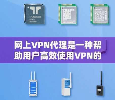 网上VPN代理是一种帮助用户高效使用VPN的工具,通过设置配置、使用网关和监控访问来保护个人数据和网络连接。以下是对网上VPN代理的详细分析 网上VPN代理是一种帮助用户高效使用VPN的工具,通过设置配置、使用网关和监控访问来保护个人数据和网络连接。以下是对网上VPN代理的详细分析