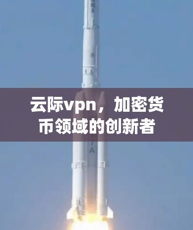 云际vpn，加密货币领域的创新者