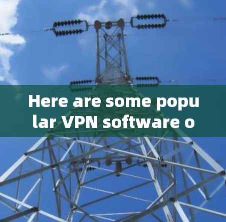 Here are some popular VPN software options available for download: Here are some popular VPN software options available for download: