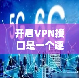 开启VPN接口是一个逐步的过程，需要综合使用防火墙、VPN服务器和操作系统进行配置。以下是一个清晰的步骤指南，帮助您顺利开启VPN