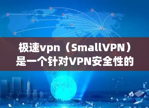 极速vpn（SmallVPN）是一个针对VPN安全性的软件，旨在增强用户和网络的安全性。极速vpn通过多种技术手段，如加密协议、多因素认证、强密码和隐私保护等，来提高用户在VPN中的安全水平