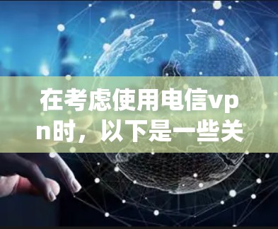 在考虑使用电信vpn时,以下是一些关键点和建议,帮助您做出明智的选择 在考虑使用电信vpn时,以下是一些关键点和建议,帮助您做出明智的选择