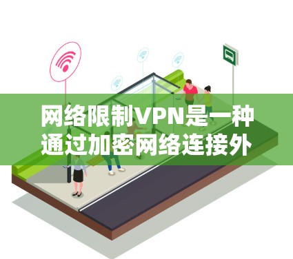 网络限制VPN是一种通过加密网络连接外部互联网提供安全上网环境的工具,适合需要隐私保护的用户。以下是详细的了解 网络限制VPN是一种通过加密网络连接外部互联网提供安全上网环境的工具,适合需要隐私保护的用户。以下是详细的了解