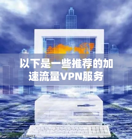 以下是一些推荐的加速流量VPN服务