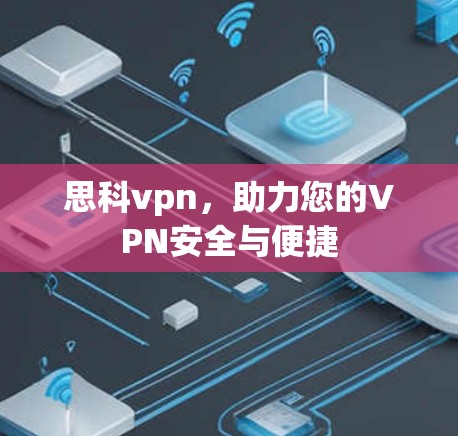 思科vpn，助力您的VPN安全与便捷
