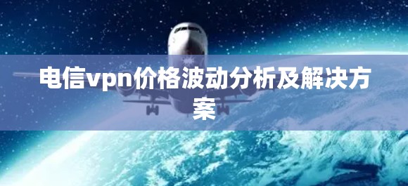 电信vpn价格波动分析及解决方案