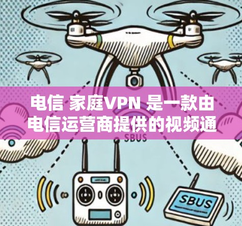 电信 家庭VPN 是一款由电信运营商提供的视频通话解决方案,主要用于家庭内部视频会议、远程办公等场景。它通过加密技术和安全协议,确保视频通话的安全性,同时保护用户隐私 电信 家庭VPN 是一款由电信运营商提供的视频通话解决方案,主要用于家庭内部视频会议、远程办公等场景。它通过加密技术和安全协议,确保视频通话的安全性,同时保护用户隐私