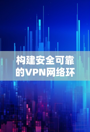 构建安全可靠的VPN网络环境