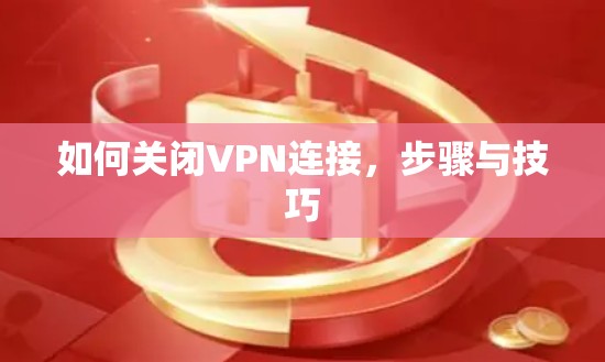 如何关闭VPN连接，步骤与技巧