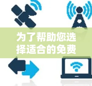 为了帮助您选择适合的免费VPN代理，以下是推荐的一些选择