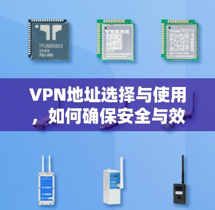 VPN地址选择与使用，如何确保安全与效率