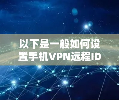 以下是一般如何设置手机VPN远程ID的步骤