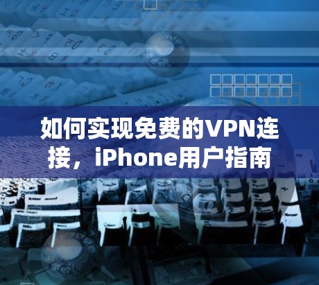 如何实现免费的VPN连接，iPhone用户指南