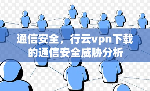 通信安全，行云vpn下载的通信安全威胁分析