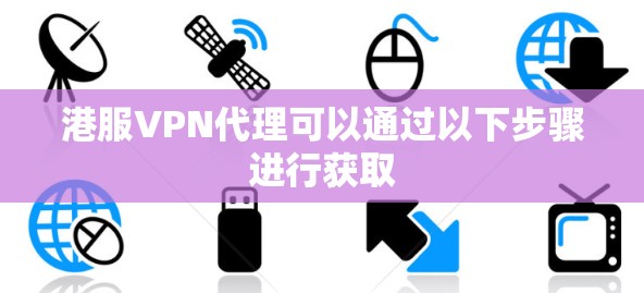 港服VPN代理可以通过以下步骤进行获取