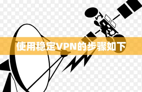 使用稳定VPN的步骤如下