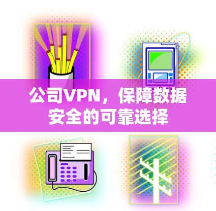 公司VPN，保障数据安全的可靠选择