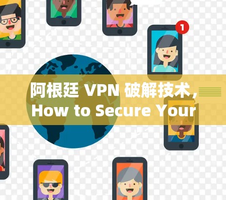 阿根廷 VPN 破解技术，How to Secure Your Data in阿根廷