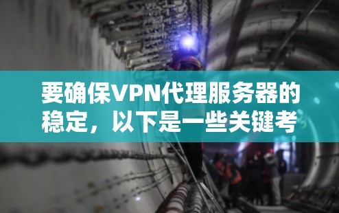 要确保VPN代理服务器的稳定，以下是一些关键考虑因素和步骤建议
