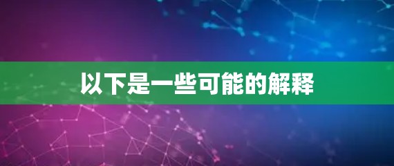 以下是一些可能的解释