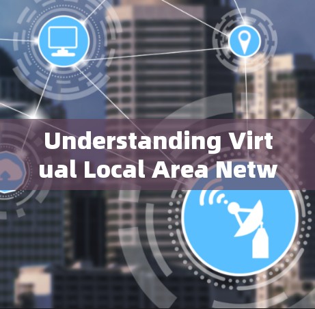 Understanding Virtual Local Area Networks VLAN)The Complete Guide to Virtual Private Networks