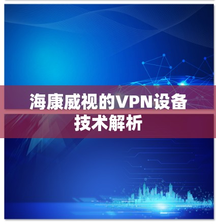 海康威视的VPN设备技术解析