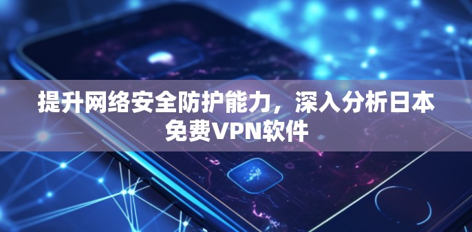 提升网络安全防护能力，深入分析日本免费VPN软件