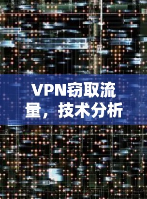 VPN窃取流量，技术分析与策略