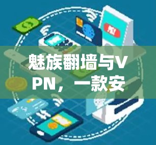 魅族翻墙与VPN，一款安全强劲的手机安全新标杆