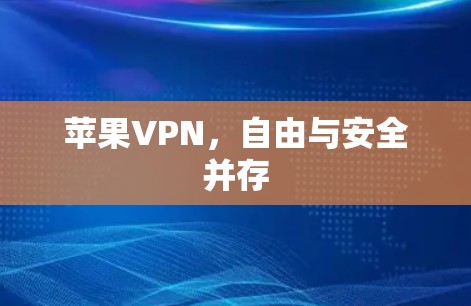 苹果VPN，自由与安全并存