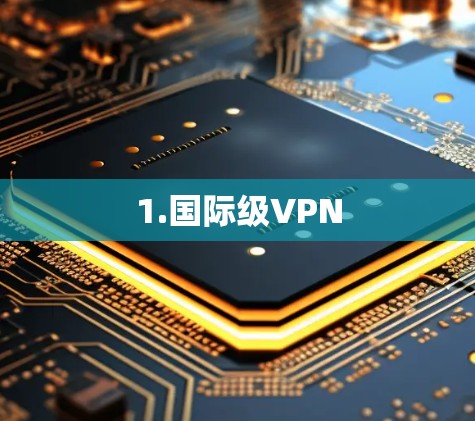 1.国际级VPN 1.国际级VPN
