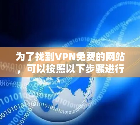 为了找到VPN免费的网站，可以按照以下步骤进行