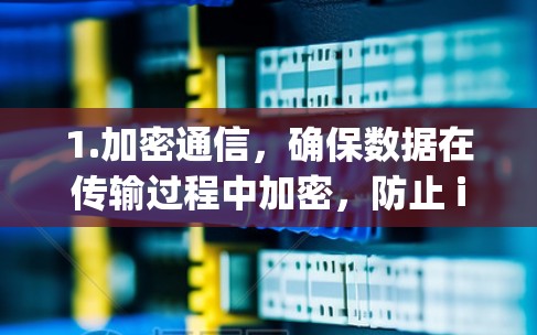 1.加密通信，确保数据在传输过程中加密，防止 interception和窃取