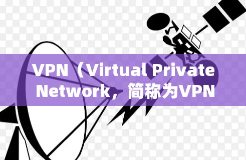 VPN（Virtual Private Network，简称为VPN）是一种通过网络实现信息共享和访问的工具，主要用于保护用户的数据安全和隐私，同时支持长时间在线访问。以下是VPN的工作模式