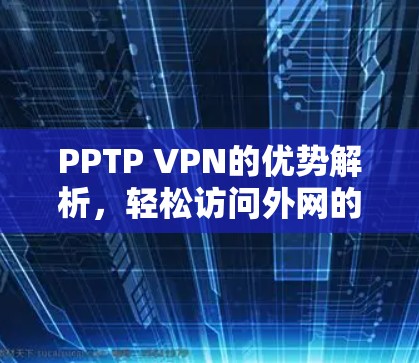 PPTP VPN的优势解析,轻松访问外网的强力选择 PPTP VPN的优势解析,轻松访问外网的强力选择