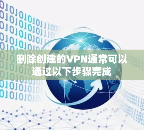 删除创建的VPN通常可以通过以下步骤完成 删除创建的VPN通常可以通过以下步骤完成