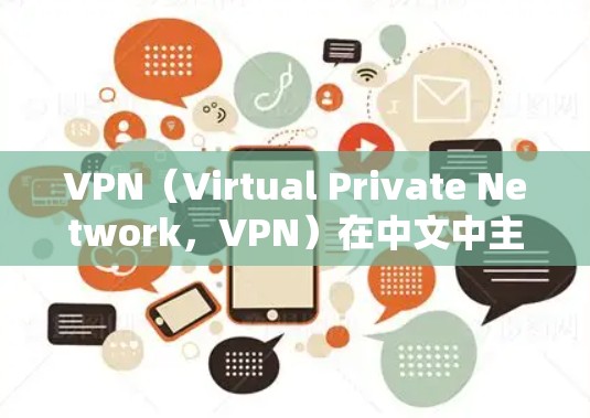 VPN（Virtual Private Network，VPN）在中文中主要指虚拟网络通信工具，主要用于在线交流和数据传输。但在其他文化或语境中，VPN可能有不同的象征意义和隐喻意义