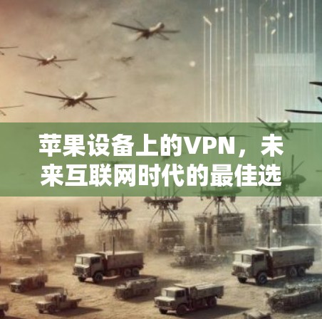 苹果设备上的VPN，未来互联网时代的最佳选择