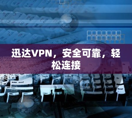 迅达VPN，安全可靠，轻松连接