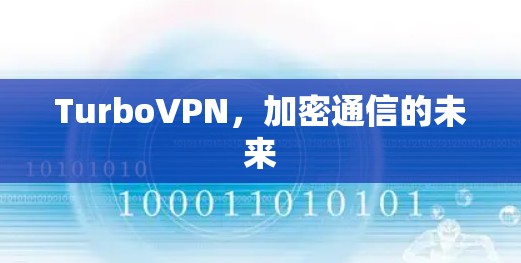 TurboVPN,加密通信的未来 TurboVPN,加密通信的未来