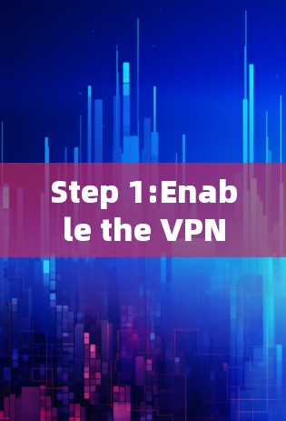 Step 1:Enable the VPN