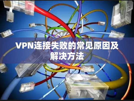 VPN连接失败的常见原因及解决方法