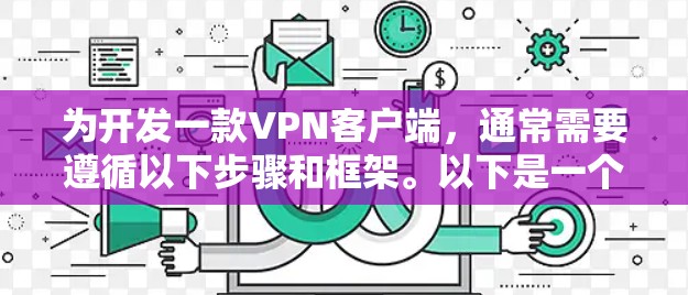 为开发一款VPN客户端，通常需要遵循以下步骤和框架。以下是一个详细的开发流程示例